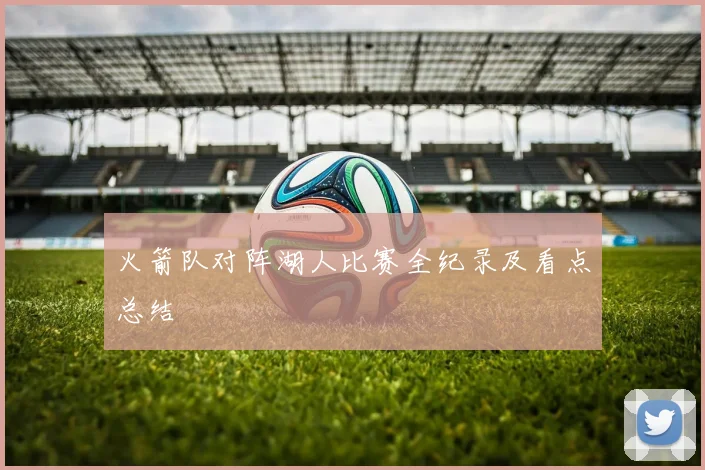 火箭队对阵湖人比赛全纪录及看点总结