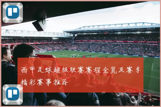 西甲足球超级联赛赛程全览及赛季精彩赛事推荐