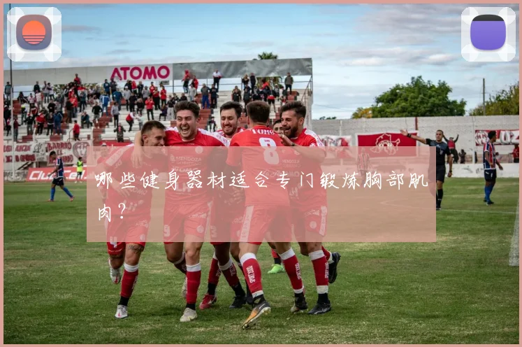 哪些健身器材适合专门锻炼胸部肌肉？