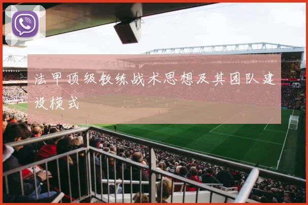 法甲顶级教练战术思想及其团队建设模式